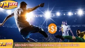 Kèo chấp 2 trái là gì? Cẩm nang cược, tính tiền kèo từ A-Z 9 Kèo chấp 2 trái
